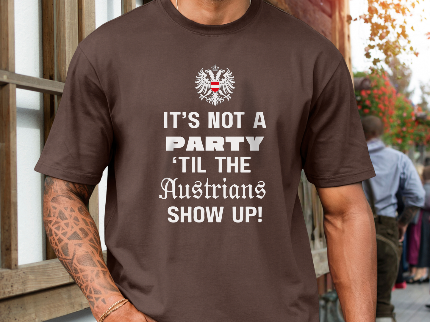 It’s not a party ‘til the Austrians show up t-shirt